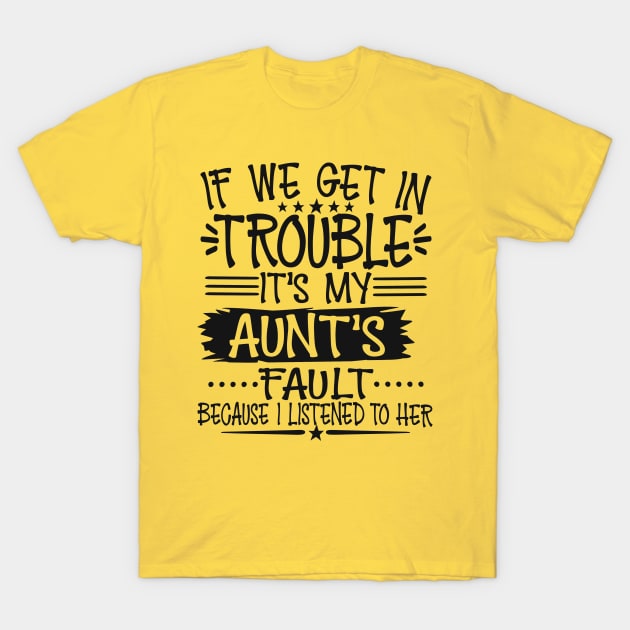 If We Get In Trouble It's My Aunt's Fault T-Shirt T-Shirt by Imp's Dog House